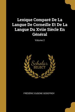 portada Lexique Comparé de la Langue de Corneille et de la Langue du Xviie Siècle en Général; Volume 2 (en Francés)