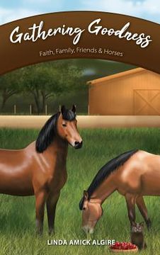 portada Gathering Goodness: Faith, Family, Friends & Horses (en Inglés)