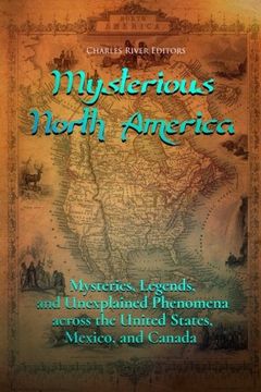 portada Mysterious North America: Mysteries, Legends, and Unexplained Phenomena across the United States, Mexico, and Canada
