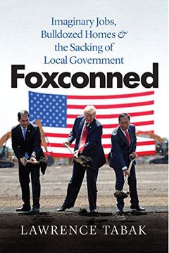 portada Foxconned: Imaginary Jobs, Bulldozed Homes, and the Sacking of Local Government (en Inglés)