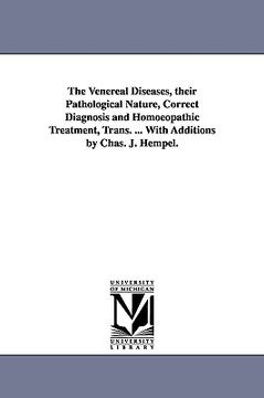 portada the venereal diseases, their pathological nature, correct diagnosis and homoeopathic treatment, trans. ... with additions by chas. j. hempel. (en Inglés)