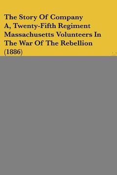 portada the story of company a, twenty-fifth regiment massachusetts volunteers in the war of the rebellion (1886) (en Inglés)