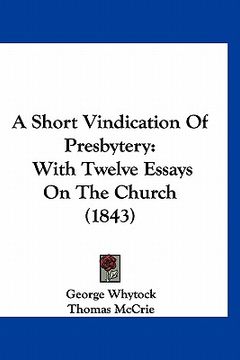 portada a short vindication of presbytery: with twelve essays on the church (1843) (in English)