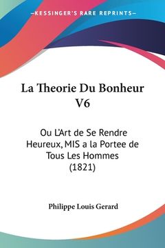 portada La Theorie Du Bonheur V6: Ou L'Art de Se Rendre Heureux, MIS a la Portee de Tous Les Hommes (1821) (in French)
