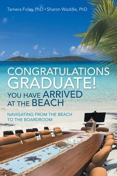 portada Congratulations Graduate! You Have Arrived at the Beach: Navigating from the Beach to the Boardroom (en Inglés)