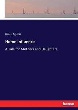 portada Home Influence: A Tale for Mothers and Daughters