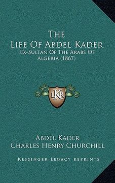 portada the life of abdel kader: ex-sultan of the arabs of algeria (1867) (en Inglés)