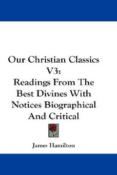 portada our christian classics v3: readings from the best divines with notices biographical and critical (en Inglés)