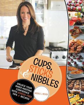portada Cups, Sticks & Nibbles: Unlock Your Inner Hosting Confidence with Stress-Free Tips & Recipes (en Inglés)
