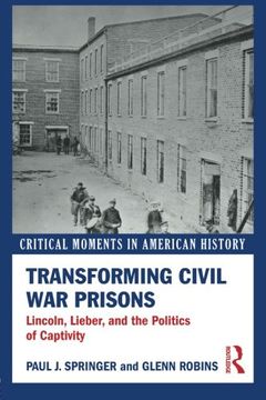 portada Transforming Civil War Prisons: Lincoln, Lieber, and the Politics of Captivity (Critical Moments in American History)