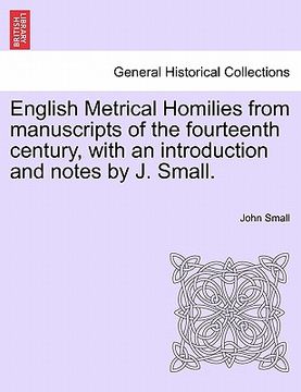 portada english metrical homilies from manuscripts of the fourteenth century, with an introduction and notes by j. small. (en Inglés)