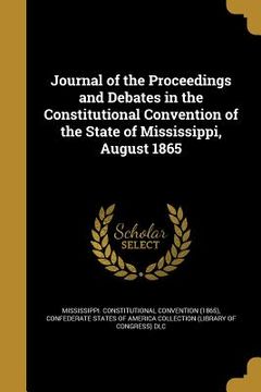 portada Journal of the Proceedings and Debates in the Constitutional Convention of the State of Mississippi, August 1865