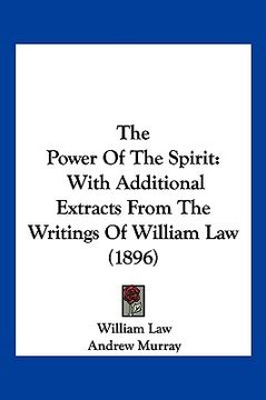portada the power of the spirit: with additional extracts from the writings of william law (1896) (en Inglés)