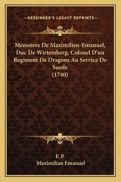 portada Memoires De Maximilien-Emanuel, Duc De Wirtemberg, Colonel D'un Regiment De Dragons Au Service De Suede (1740) (en Francés)