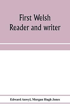 portada First Welsh Reader and Writer: Being Exercises in Welsh, Based on Anwyl's Welsh Grammar (en Inglés)