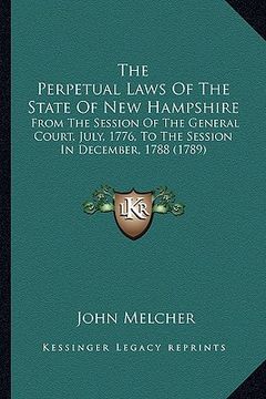 portada the perpetual laws of the state of new hampshire: from the session of the general court, july, 1776, to the session in december, 1788 (1789) (in English)