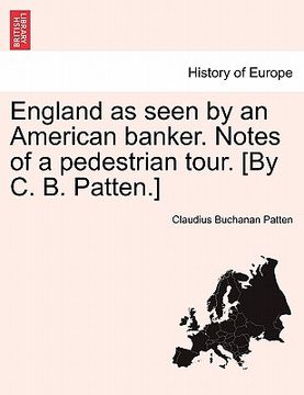 portada england as seen by an american banker. notes of a pedestrian tour. [by c. b. patten.] (en Inglés)