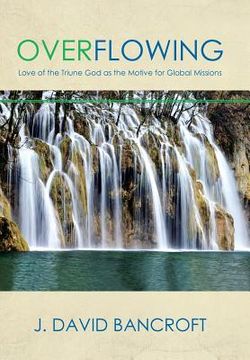 portada Overflowing: Love Of The Triune God As The Motive For Global Missions (en Inglés)