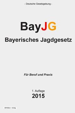 portada Bayerisches Jagdgesetz: BayJG (en Alemán)