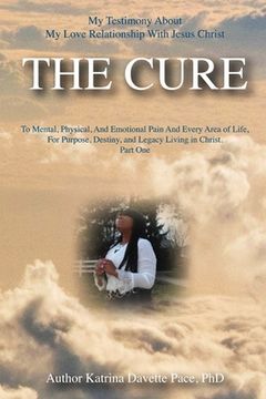 portada My Testimony About My Love Relationship With Jesus Christ THE CURE: To Mental, Physical, And Emotional Pain And Every Area of Life, For Purpose, Desti (en Inglés)