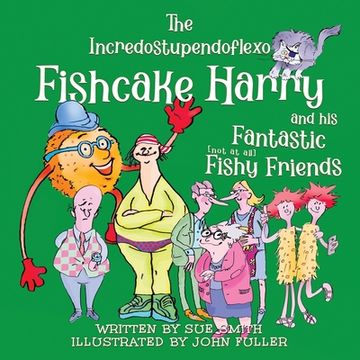 portada The Incredostupendoflexo Fishcake Harry and his Fantastic [not at all] Fishy Friends (en Inglés)