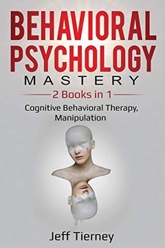 portada Behavioral Psychology Mastery: 2 Books in 1: Cognitive Behavioral Therapy, Manipulation (Behavior Psychology Mastery) (en Inglés)