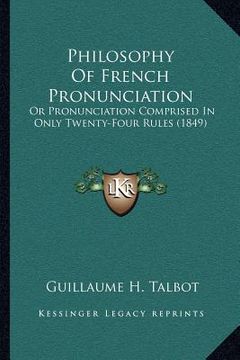 portada philosophy of french pronunciation: or pronunciation comprised in only twenty-four rules (1849) (en Inglés)