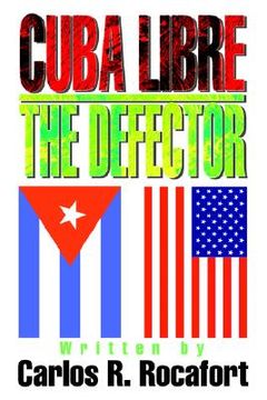 portada cuba libre--the defector (in English)