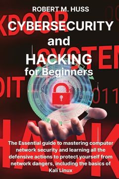 portada CYBERSECURITY and HACKING for Beginners: The Essential Guide to Mastering Computer Network Security and Learning all the Defensive Actions to Protect (in English)