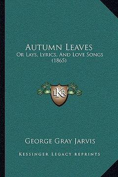 portada autumn leaves: or lays, lyrics, and love songs (1865) (en Inglés)
