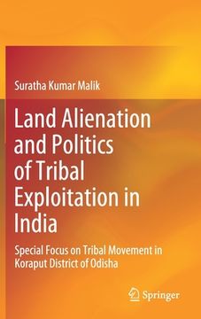 portada Land Alienation and Politics of Tribal Exploitation in India: Special Focus on Tribal Movement in Koraput District of Odisha (in English)