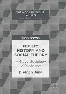 portada Muslim History and Social Theory: A Global Sociology of Modernity (en Inglés)