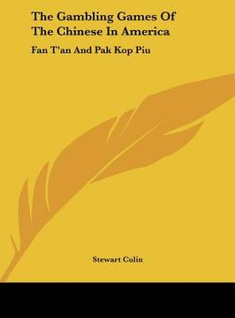 portada the gambling games of the chinese in america: fan t'an and pak kop piu (en Inglés)