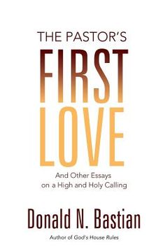 portada The Pastor's First Love: And Other Essays on a High and Holy Calling