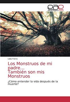 portada Los Monstruos de mi Padre… También son mis Monstruos: Cómo Entender la Vida Después de la Muerte? (in Spanish)