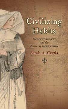 portada Civilizing Habits: Women Missionaries and the Revival of French Empire (en Inglés)