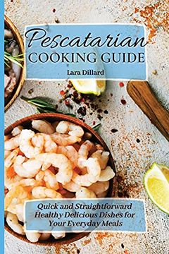 portada Pescatarian Cooking Guide: Quick and Straightforward Healthy Delicious Dishes for Your Everyday Meals (en Inglés)