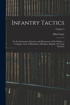 portada Infantry Tactics: For the Instruction, Exercise, and Manoeuvres of the Soldier, a Company, Line of Skirmishers, Battalion, Brigade, Or C (en Inglés)