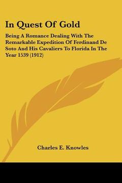 portada in quest of gold: being a romance dealing with the remarkable expedition of ferdinand de soto and his cavaliers to florida in the year 1 (en Inglés)