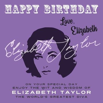 portada Happy Birthday-Love, Elizabeth: On Your Special Day, Enjoy the Wit and Wisdom of Elizabeth Taylor, The World's Greatest Diva (en Inglés)