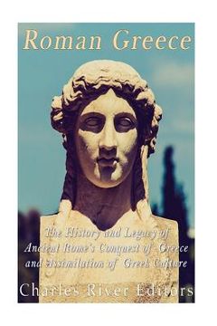portada Roman Greece: The History and Legacy of Ancient Rome's Conquest of Greece and Assimilation of Greek Culture (en Inglés)