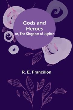 portada Gods and Heroes; or, The Kingdom of Jupiter (en Inglés)