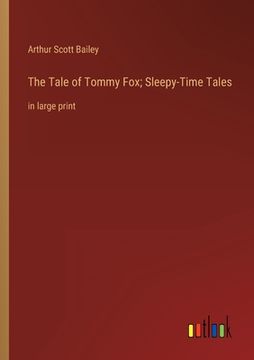 portada The Tale of Tommy Fox; Sleepy-Time Tales: in large print (en Inglés)