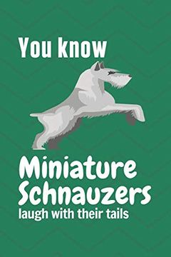 portada You Know Miniature Schnauzers Laugh With Their Tails: For Miniature Schnauzer dog Fans 
