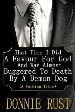 portada That Time I Did A Favour For God And Was Almost Buggered To Death By A Demon Dog: (A Working Title) (in English)