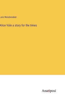 portada Alice Vale a story for the times (en Inglés)