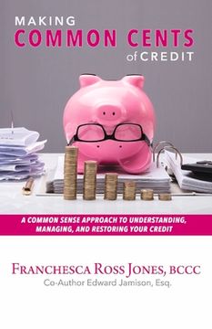 portada Making Common Cents of Credit: A Common Sense Approach to Understanding, Managing, & Restoring Your Credit Volume 1 (en Inglés)