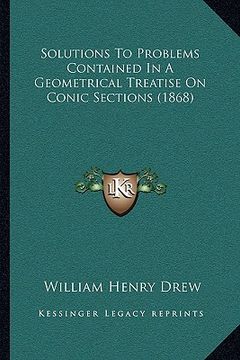 portada solutions to problems contained in a geometrical treatise on conic sections (1868) (en Inglés)