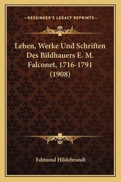 portada Leben, Werke Und Schriften Des Bildhauers E. M. Falconet, 1716-1791 (1908) (en Alemán)