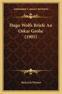 portada Hugo Wolfs Briefe An Oskar Grohe (1905) (in German)